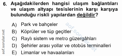 6. soru: Aşağıdakilerden hangisi ulaşım bağlantıları ve ulaşım altyapı tesislerinin karşı karşıya bulunduğu riskli yapılardan…