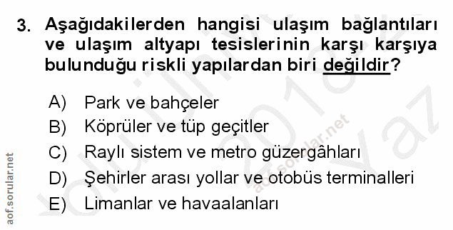 3. soru: Aşağıdakilerden hangisi ulaşım baglantıları ve ulaşım altyapı tesislerinin karşı karşıya bulunduğu riskli yapılardan…