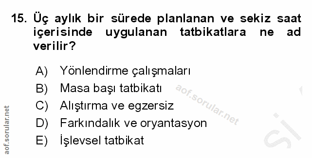 15. soru: Üç aylık bir sürede planlanan ve sekiz saat içerisinde uygulanan tatbikatlara ne ad verilir? A) Yönlendirme çalışmala…