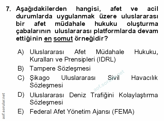 7. soru: Aşağıdakilerden hangisi, afet ve acil durumlarda uygulanmak üzere uluslararası bir afet müdahale hukuku oluşturma çab…