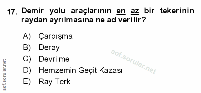 17. soru: Demir yolu araçlarının en az bir tekerinin raydan ayrılmasına ne ad verilir? A) Çarpışma B) Deray C) Devrilme D) Hemz…