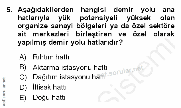 5. soru: Aşağıdakilerden hangisi demir yolu ana hatlarıyla yük potansiyeli yüksek olan organize sanayi bölgeleri ya da özel se…