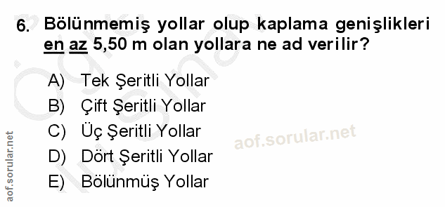 6. soru: Bölünmemiş yollar olup kaplama genişlikleri en az 5,50 m olan yollara ne ad verilir? A) Tek Şeritli Yollar B) Çift Şe…