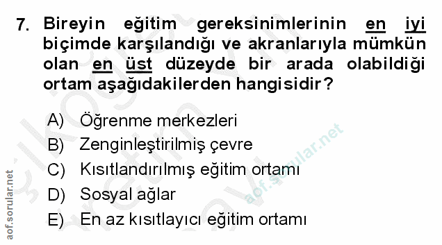 7. soru: Bireyin egitim gereksinimlerinin en iyi biçimde karşılandığı ve akranlarıyla mümkün olan en üst düzeyde bir arada ola…