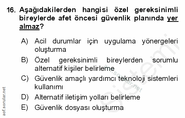 16. soru: Aşağıdakilerden hangisi özel gereksinimli bireylerde afet öncesi güvenlik planında yer almaz? A) Acil durumlar için u…