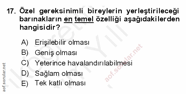 17. soru: Özel gereksinimli bireylerin yerleştirileceği barınakların en temel özelliği aşağıdakilerden hangisidir? A) Erişilebi…