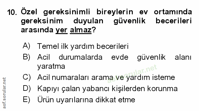 10. soru: Özel gereksinimli bireylerin ev ortaminda gereksinim duyulan güvenlik becerileri arasında yer almaz? A) Temel ilk yar…