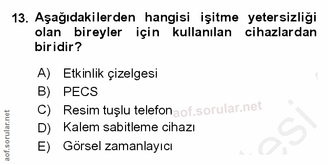 13. soru: Aşağıdakilerden hangisi işitme yetersizliği olan bireyler için kullanılan cihazlardan biridir? A) Etkinlik çizelgesi…