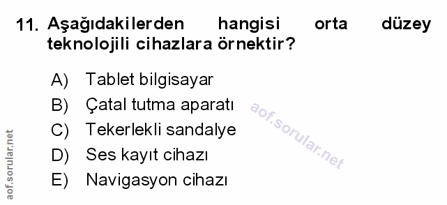 11. soru: Aşağıdakilerden hangisi orta düzey teknolojili cihazlara örnektir? A) Tablet bilgisayar B) Çatal tutma aparatı C) Tek…