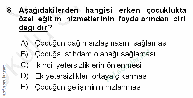 8. soru: Aşağıdakilerden hangisi erken çocuklukta özel eğitim hizmetlerinin faydalarından biri değildir? A) Çocuğun bağımsızla…