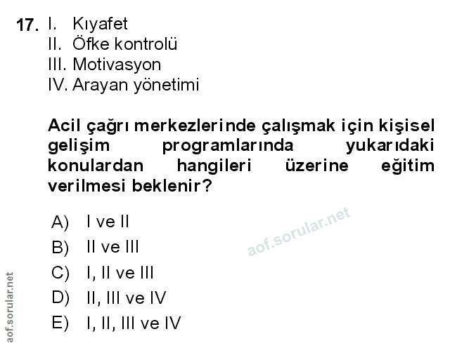 17. soru: I. Kiyatet II. Öfke kontrolü Ill. Motivasyon IV. Arayan yönetimi Acil çağrı merkezlerinde çalışmak için kişisel geliş…