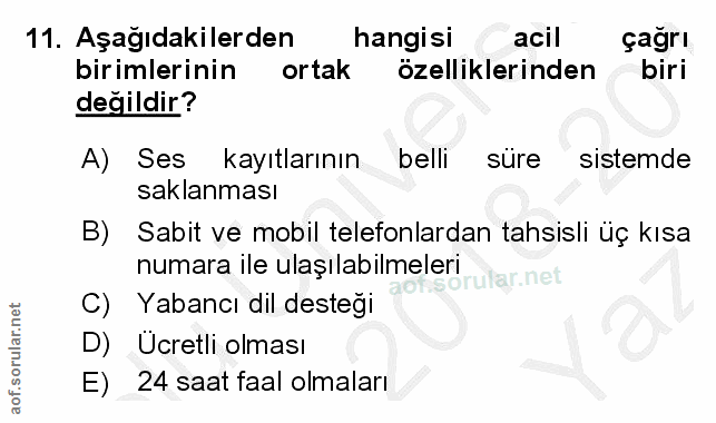 11. soru: Aşağıdakilerden hangisi acil çağrı birimlerinin ortak özelliklerinden biri değildir? A) Ses kayıtlarının belli süre s…