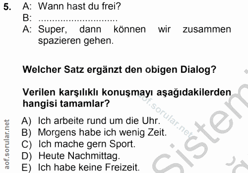 5. soru: A: Wann hast du frei? B: A: Super, dann können wir zusammen spazieren gehen. Welcher Satz ergänzt den obigen Dialog?…