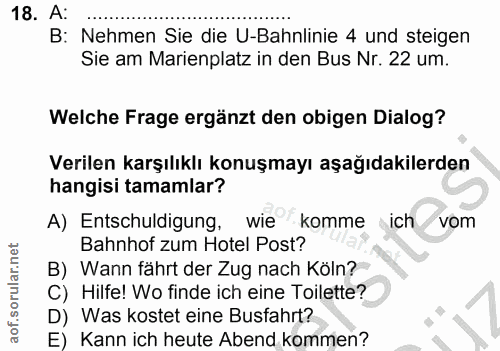 18. soru: A: B: Nehmen Sie die U-Bahnlinie 4 und steigen Sie am Marienplatz in den Bus Nr. 22 um. Welche Frage ergänzt den obig…