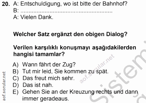 20. soru: A: Entschuldigung, wo ist bitte der Bahnhof? B: A: Vielen Dank. Welcher Satz ergänzt den obigen Dialog? Verilen karşı…