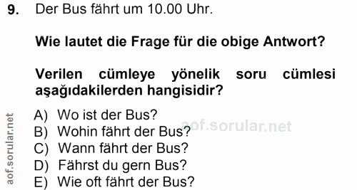 9. soru: Der Bus fährt um 10.00 Uhr. Wie lautet die Frage für die obige Antwort? Verilen cümleye yönelik soru cümlesi aşağıdak…