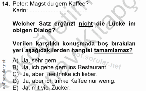14. soru: Peter: Magst du gern Kaffee? Karin: Welcher Satz ergänzt nicht die Lücke im obigen Dialog? Verilen karşılıklı konuşma…