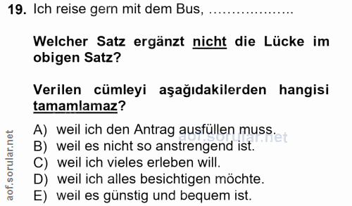 19. soru: Ich reise gern mit dem Bus, Welcher Satz ergänzt nicht die Lücke im obigen Satz? Verilen cümleyi aşağıdakilerden hang…