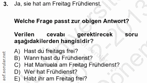 3. soru: Ja, sie hat am Freitag Frühdienst. Welche Frage passt zur obigen Antwort? Verilen cevabi gerektirecek soru aşağıdakil…
