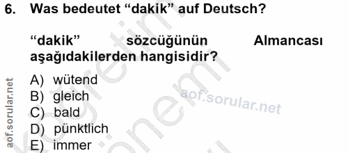 6. soru: Was bedeutet "dakik" auf Deutsch? "dakik" sözcüğünün Almancası aşağıdakilerden hangisidir? A) wütend B) gleich C) bal…