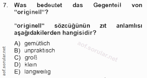 7. soru: Was bedeutet das Gegenteil von "originell"? "originell" sözcüğünün zIt anlamlısı aşağıdakilerden hangisidir? A) gemüt…