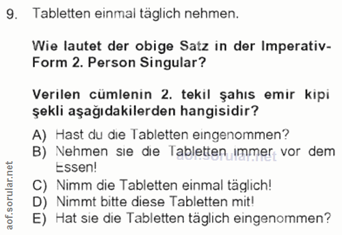 9. soru: Tabletten einmal täglich nehmen. Wie lautet der obige Satz in der Imperativ- Form 2. Person Singular? Verilen cümleni…