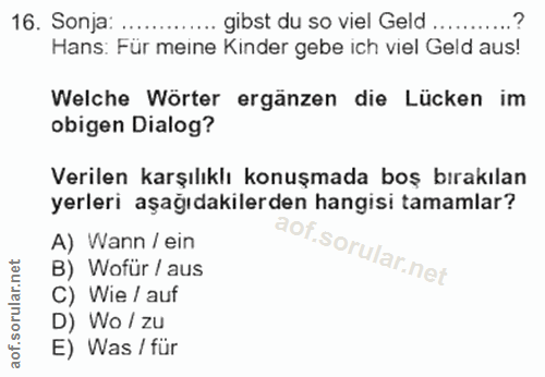 16. soru: Sonja: ......... gibst du so viel Geld Hans: Für meine Kinder gebe ich viel Geld aus! Welche Wörter ergänzen die Lück…