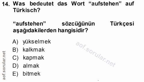 14. soru: Was bedeutet das Wort "aufstehen" auf Türkisch? "aufstehen" sözcüğünün Türkçesi aşağıdakilerden hangisidir? A) yüksel…