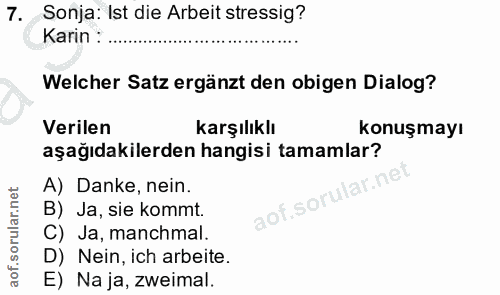 7. soru: Sonja: Ist die Arbeit stressig? Karin : Welcher Satz ergänzt den obigen Dialog? Verilen karşılıklı konuşmayı aşağıdak…