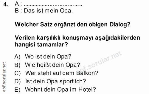 4. soru: A : B : Das ist mein Opa. Welcher Satz ergänzt den obigen Dialog? Verilen karşılıklı konuşmayı aşağıdakilerden hangis…