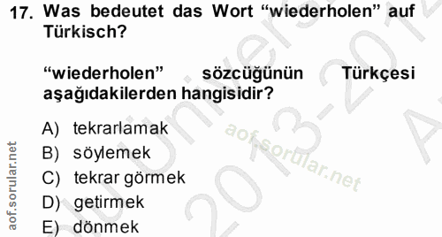 17. soru: Was bedeutet das Wort "wiederholen" auf Türkisch? "wiederholen" sözcüğünün Türkçesi aşağıdakilerden hangisidir? A) te…