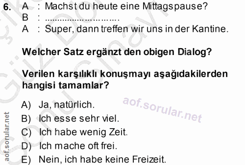 6. soru: A : Machst du heute eine Mittagspause? B : A : Super, dann treffen wir uns in der Kantine. Welcher Satz ergänzt den o…