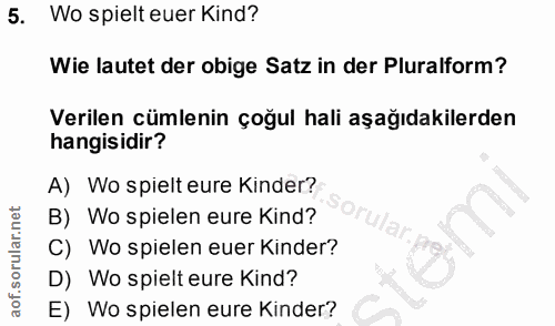 5. soru: Wo spielt euer Kind? Wie lautet der obige Satz in der Pluralform? Verilen cümlenin çoğul hali aşağıdakilerden hangisi…