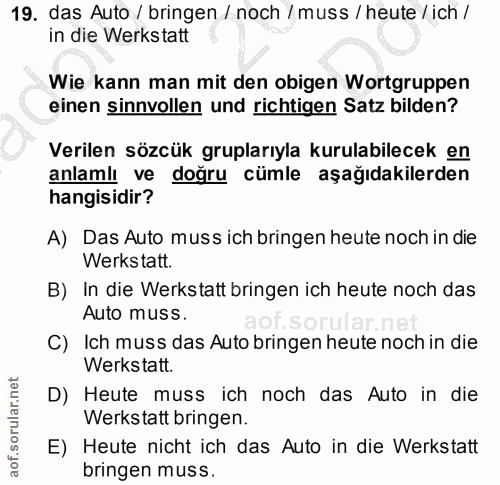 19. soru: das Auto / bringen / noch / muss / heute / ich / in die Werkstatt Wie kann man mit den obigen Wortgruppen einen sinnv…