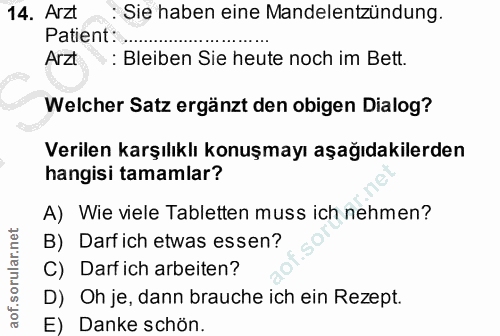 14. soru: Arzt : Sie haben eine Mandelentzündung. Patient: Arzt : Bleiben Sie heute noch im Bett. Welcher Satz ergänzt den obig…