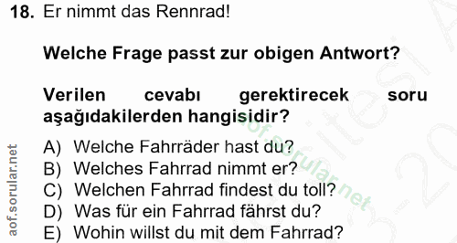 18. soru: Er nimmt das Rennrad! Welche Frage passt zur obigen Antwort? Verilen cevabi gerektirecek soru aşağıdakilerden hangisi…