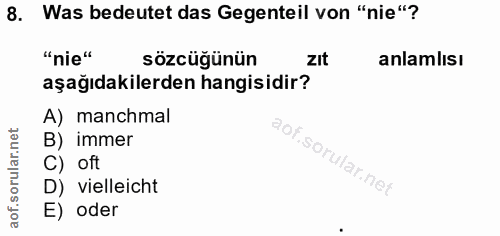 8. soru: Was bedeutet das Gegenteil von "nie"? "nie" sözcüğünün zIt anlamlısı aşağıdakilerden hangisidir? A) manchmal B) immer…