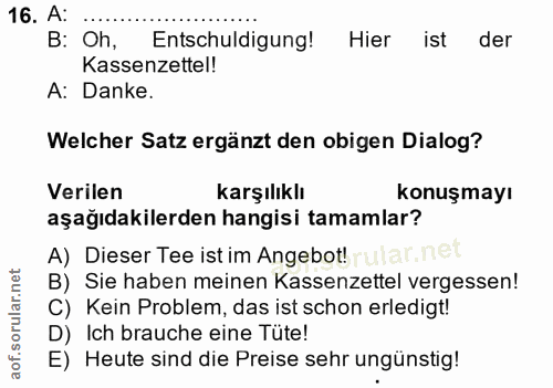 16. soru: A: B: Oh, Entschuldigung! Hier ist der Kassenzettel! A: Danke. Welcher Satz ergänzt den obigen Dialog? Verilen karşıl…