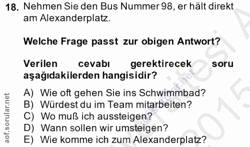 18. soru: Nehmen Sie den Bus Nummer 98, er hält direkt am Alexanderplatz. Welche Frage passt zur obigen Antwort? Verilen cevabı…