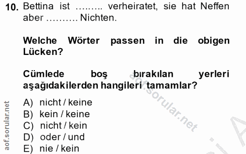 10. soru: Bettina ist verheiratet, sie hat Neffen aber .. Nichten. Welche Wörter passen in die obigen Lücken? Cümlede bos bırak…