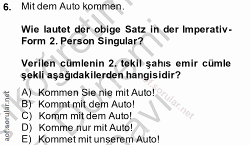 6. soru: Mit dem Auto kommen. Wie lautet der obige Satz in der Imperativ- Form 2. Person Singular? Verilen cümlenin 2. tekil ş…