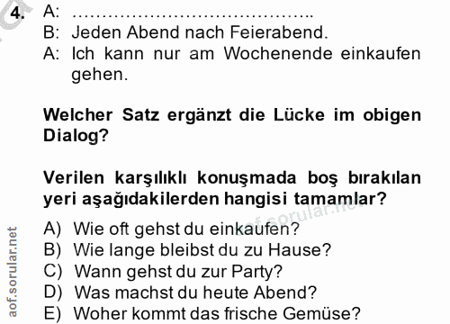 4. soru: 4 A: B: Jeden Abend nach Feierabend. A: Ich kann nur am Wochenende einkaufen gehen. Welcher Satz ergänzt die Lücke im…
