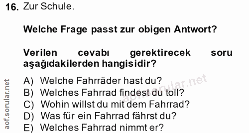 16. soru: Zur Schule. Welche Frage passt zur obigen Antwort? Verilen cevabi gerektirecek soru aşağıdakilerden hangisidir? A) We…