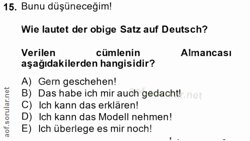 15. soru: Bunu düşüneceğim! Wie lautet der obige Satz auf Deutsch? Verilen cumlenin Almancası aşağıdakilerden hangisidir? A) Ge…