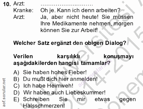 10. soru: Arzt: Kranke: Oh je. Kann ich denn arbeiten? Arzt: Ja, aber nicht heute! Sie müssen Ihre Medikamente nehmen, morgen k…