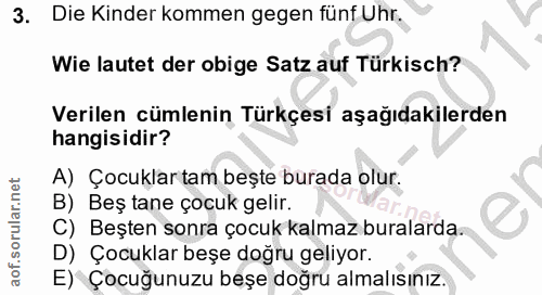 3. soru: Die Kinder kommen gegen fünf Uhr. Wie lautet der obige Satz auf Türkisch? Verilen cümlenin Türkçesi aşağıdakilerden h…