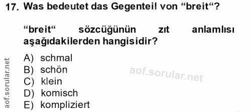 17. soru: Was bedeutet das Gegenteil von "breit"? "breit" sözcüğünün zIt anlamlısı aşağıdakilerden hangisidir? A) schmal B) sch…