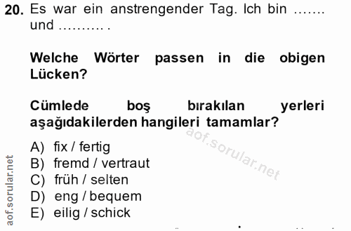 20. soru: Es war ein anstrengender Tag. Ich bin ....... und Welche Wörter passen in die obigen Lücken? Cümlede bos bırakılan ye…