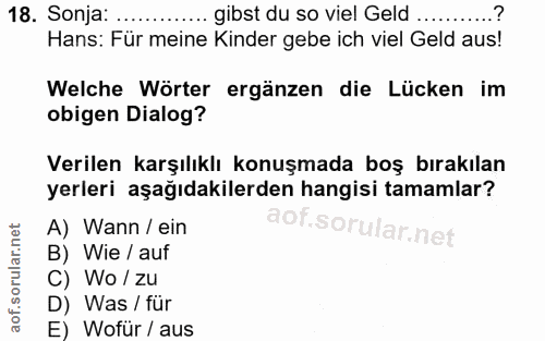 18. soru: Sonja: ............. gibst du so viel Geld Hans: Für meine Kinder gebe ich viel Geld aus! Welche Wörter ergänzen die…