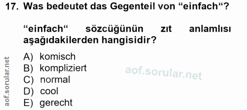 17. soru: Was bedeutet das Gegenteil von "einfach"? "einfach" sözcüğünün zIt anlamlısı aşağıdakilerden hangisidir? A) komisch B…